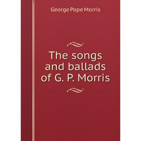 

Книга The songs and ballads of G. P. Morris