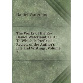 

Книга The Works of the Rev. Daniel Waterland, D. D.: To Which Is Prefixed a Review of the Author's Life and Writings, Volume 2