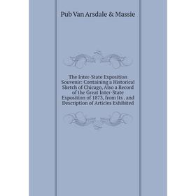 

Книга The Inter-State Exposition Souvenir: Containing a Historical Sketch of Chicago, Also a Record of the Great Inter-State Exposition of 1873, from