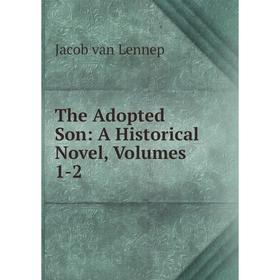 

Книга The Adopted Son: A Historical Novel, Volumes 1-2