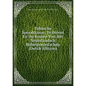 

Книга Tobasche Spraakkunst: In Dienst En Op Kosten Van Het Nederlandsch Bijbelgenootschap (Dutch Edition)