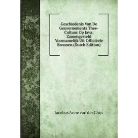 

Книга Geschiedenis Van De Gouvernements Thee-Cultuur Op Java: Zamengesteld Voornamelijk Uit Officiëele Bronnen (Dutch Edition)