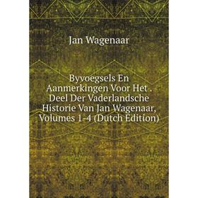 

Книга Byvoegsels En Aanmerkingen Voor Het. Deel Der Vaderlandsche Historie Van Jan Wagenaar, Volumes 1-4 (Dutch Edition)