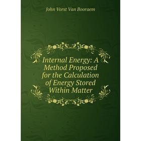 

Книга Internal Energy: A Method Proposed for the Calculation of Energy Stored Within Matter