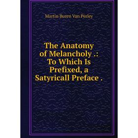 

Книга The Anatomy of Melancholy.: To Which Is Prefixed, a Satyricall Preface.