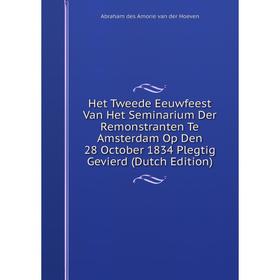 

Книга Het Tweede Eeuwfeest Van Het Seminarium Der Remonstranten Te Amsterdam Op Den 28 October 1834 Plegtig Gevierd (Dutch Edition)