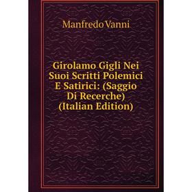 

Книга Girolamo Gigli Nei Suoi Scritti Polemici E Satirici: (Saggio Di Recerche) (Italian Edition)