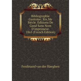 

Книга Bibliographie Gantoise: Xix.Me Siècle. Éditions De Gand Sans Nom D'imprimeur. 1865 (French Edition)