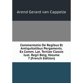 

Книга Commentatio De Regibus Et Antiquitatibus Pergamenis. Ex Comm. Lat. Tertiae Classis Iust. Regii Belg, Volume 7 (French Edition)