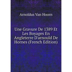 

Книга Une Gravure De 1389 Et Les Boyages En Angleterre D'arnould De Hornes (French Edition)