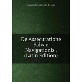 

Книга De Assecuratione Salvae Navigationis. (Latin Edition)