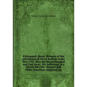 

Книга Kidnapped: Being Memoirs of the Adventures of David Balfour in the Year 1751. How He Was Kidnapped and Cast Away; His Sufferings in a Desert Isl