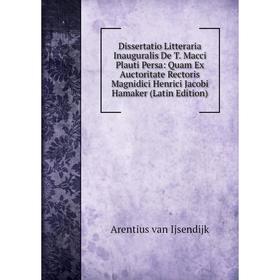 

Книга Dissertatio Litteraria Inauguralis De T. Macci Plauti Persa: Quam Ex Auctoritate Rectoris Magnidici Henrici Jacobi Hamaker (Latin Edition)