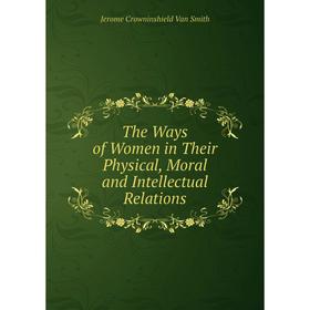 

Книга The Ways of Women in Their Physical, Moral and Intellectual Relations