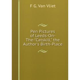 

Книга Pen Pictures of Leeds-On-The-Catskill, the Author's Birth-Place