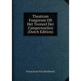 

Книга Theatrum Fungorum Oft Het Tooneel Der Campernoelien (Dutch Edition)