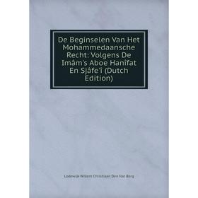

Книга De Beginselen Van Het Mohammedaansche Recht: Volgens De Imâm's Aboe Hanîfat En Sjâfe'î (Dutch Edition)