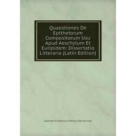 

Книга Quaestiones De Epithetorum Compositorum Usu Apud Aeschylum Et Euripidem: Dissertatio Litteraria (Latin Edition)