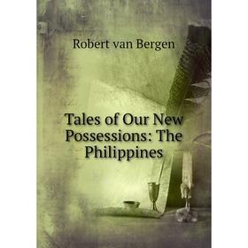 

Книга Tales of Our New Possessions: The Philippines