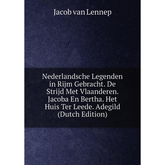 фото Книга nederlandsche legenden in rijm gebracht de strijd met vlaanderen jacoba en bertha het huis ter leede adegild nobel press