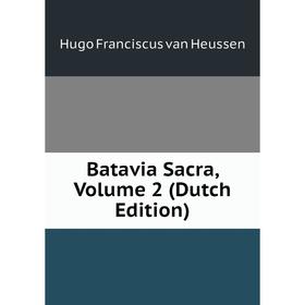 

Книга Batavia Sacra, Volume 2 (Dutch Edition)