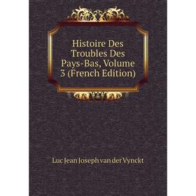 

Книга Histoire Des Troubles Des Pays-Bas, Volume 3 (French Edition)