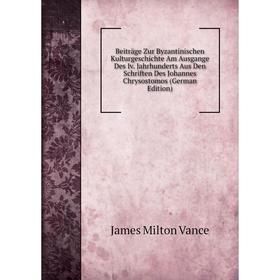

Книга Beiträge Zur Byzantinischen Kulturgeschichte Am Ausgange Des Iv. Jahrhunderts Aus Den Schriften Des Johannes Chrysostomos (German Edition)