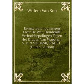 

Книга Eenige Beschouwingen Over De Wet, Houdende Verbodsbepalingen Tegen Het Dragen Van Wapenen, V. D. 9 Mei 1890, Stbl. 81. (Dutch Edition)