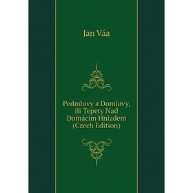

Книга Pedmluvy a Domluvy, ili Tepety Nad Domácim Hnizdem (Czech Edition)