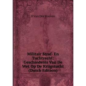 

Книга Militair Straf- En Tuchtrecht: Geschiedenis Van De Wet Op De Krijgstucht