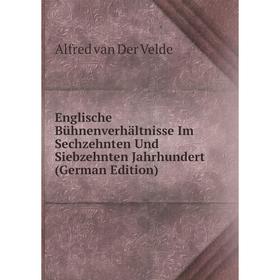 

Книга Englische Bühnenverhältnisse Im Sechzehnten Und Siebzehnten Jahrhundert (German Edition)