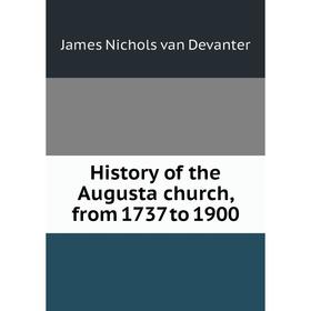 

Книга History of the Augusta church, from 1737 to 1900