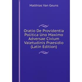 

Книга Oratio De Providentia Politica Uno Maximo Adversae Civium Valetudinis Praesidio