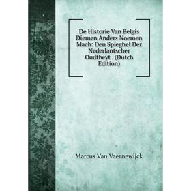 

Книга De Historie Van Belgis Diemen Anders Noemen Mach: Den Spieghel Der Nederlantscher Oudtheyt. (Dutch Edition)