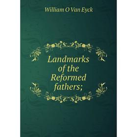 

Книга Landmarks of the Reformed fathers;