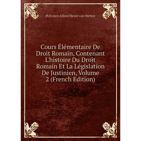 

Книга Cours Élémentaire De Droit Romain, Contenant L'histoire Du Droit Romain Et La Législation De Justinien, Volume 2 (French Edition)