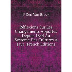 

Книга Réflexions Sur Les Changements Apportés Depuis 1844 Au Système Des Cultures À Java (French Edition)