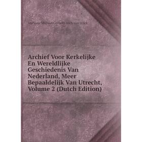 

Книга Archief Voor Kerkelijke En Wereldlijke Geschiedenis Van Nederland, Meer Bepaaldelijk Van Utrecht, Volume 2 (Dutch Edition)