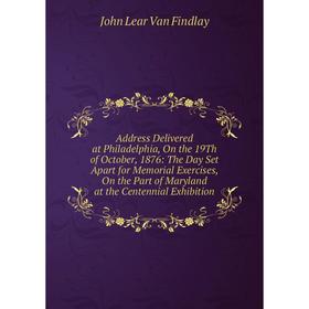 

Книга Address Delivered at Philadelphia, On the 19Th of October, 1876: The Day Set Apart for Memorial Exercises, On the Part of Maryland at the Centen