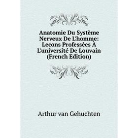 

Книга Anatomie Du Système Nerveux De L'homme: Lecons Professées À L'université De Louvain (French Edition)