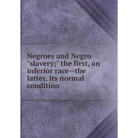 

Книга Negroes and Negro slavery; the first, an inferior race — the latter, its normal condition