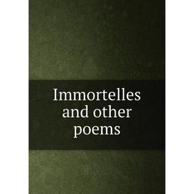 

Книга Immortelles and other poems