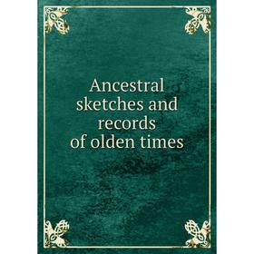 

Книга Ancestral sketches and records of olden times