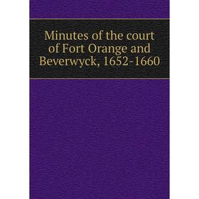 

Книга Minutes of the court of Fort Orange and Beverwyck, 1652-1660
