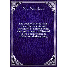 

Книга The book of Missourians; the achievements and personnel of notable living men and women of Missouri in the opening decade of the twentieth centu