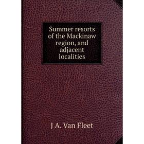 

Книга Summer resorts of the Mackinaw region, and adjacent localities