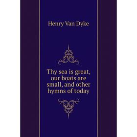 

Книга Thy sea is great, our boats are small, and other hymns of today