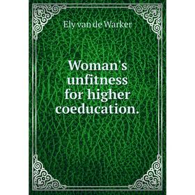 

Книга Woman's unfitness for higher coeducation.