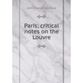 

Книга Paris; critical Notes on the Louvre