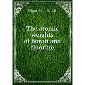 

Книга The atomic weights of boron and fluorine
